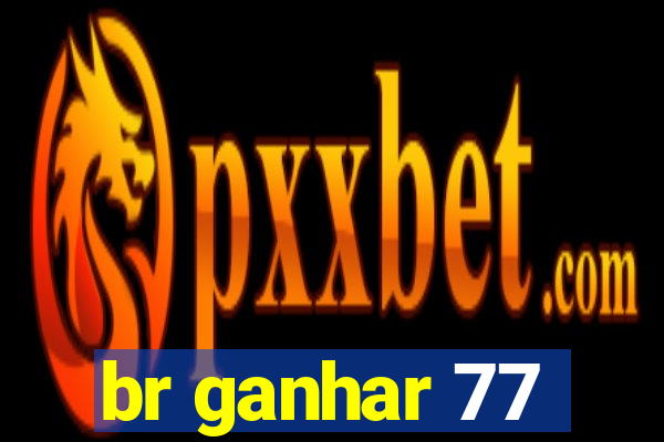 br ganhar 77